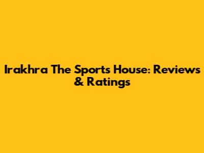 Irakhra The Sports House: Reviews & Ratings