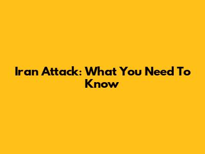 Iran Attack: What You Need To Know