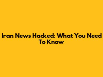 Iran News Hacked: What You Need To Know