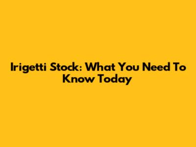 Irigetti Stock: What You Need To Know Today