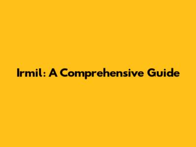 Irmil: A Comprehensive Guide