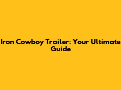 Iron Cowboy Trailer: Your Ultimate Guide