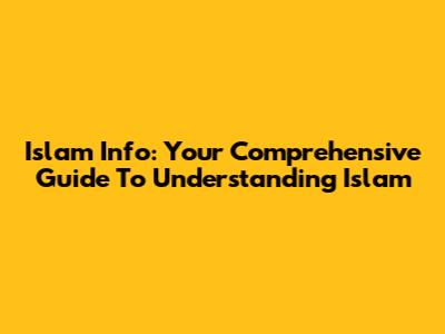 Islam Info: Your Comprehensive Guide To Understanding Islam
