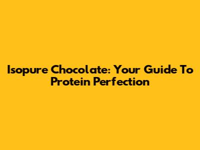 Isopure Chocolate: Your Guide To Protein Perfection