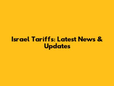 Israel Tariffs: Latest News & Updates