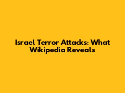 Israel Terror Attacks: What Wikipedia Reveals