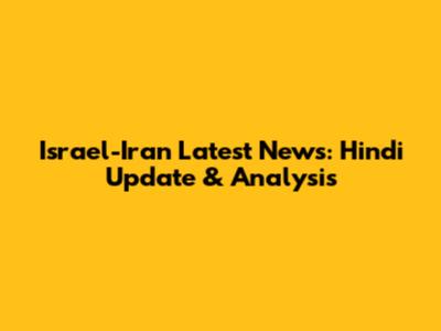 Israel-Iran Latest News: Hindi Update & Analysis