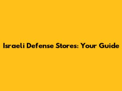 Israeli Defense Stores: Your Guide