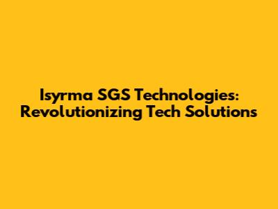 Isyrma SGS Technologies: Revolutionizing Tech Solutions