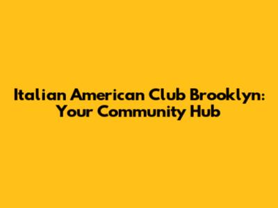 Italian American Club Brooklyn: Your Community Hub