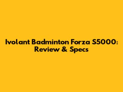 Ivolant Badminton Forza S5000: Review & Specs