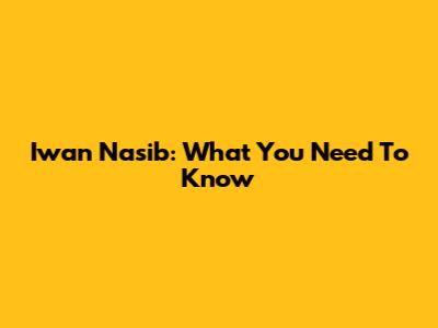 Iwan Nasib: What You Need To Know
