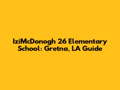 IziMcDonogh 26 Elementary School: Gretna, LA Guide