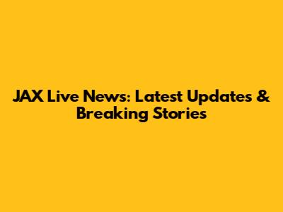 JAX Live News: Latest Updates & Breaking Stories