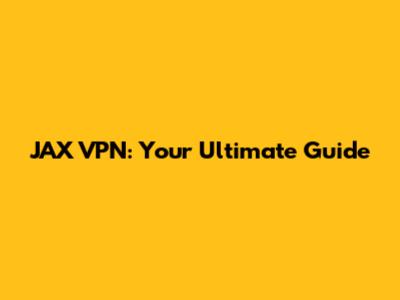 JAX VPN: Your Ultimate Guide