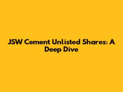 JSW Cement Unlisted Shares: A Deep Dive