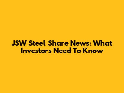 JSW Steel Share News: What Investors Need To Know