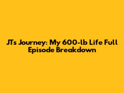 JT's Journey: My 600-lb Life Full Episode Breakdown