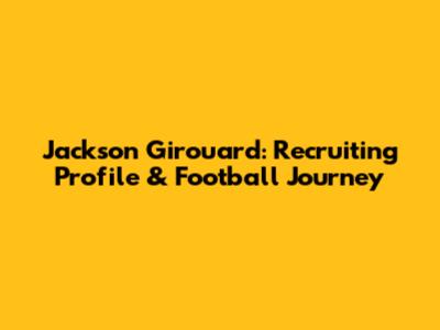Jackson Girouard: Recruiting Profile & Football Journey