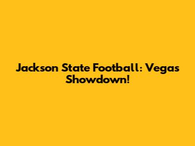 Jackson State Football: Vegas Showdown!