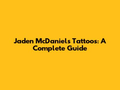 Jaden McDaniels' Tattoos: A Complete Guide