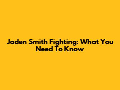 Jaden Smith Fighting: What You Need To Know