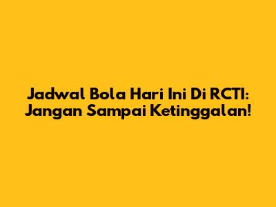 Jadwal Bola Hari Ini Di RCTI: Jangan Sampai Ketinggalan!