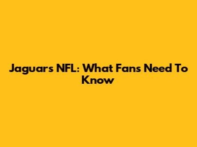 Jaguars NFL: What Fans Need To Know