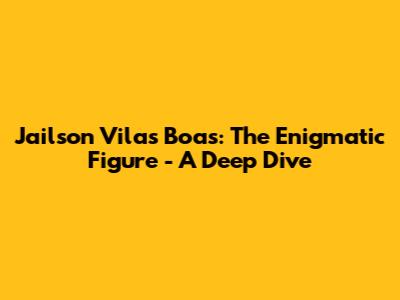 Jailson Vilas Boas: The Enigmatic Figure - A Deep Dive