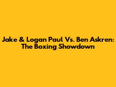 Jake & Logan Paul Vs. Ben Askren: The Boxing Showdown