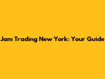 Jam Trading New York: Your Guide