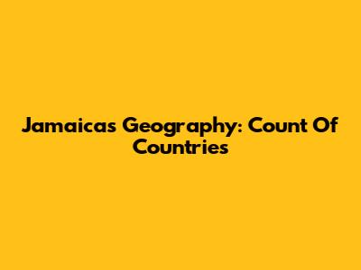 Jamaica's Geography: Count Of Countries