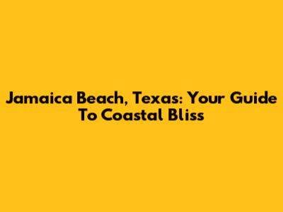 Jamaica Beach, Texas: Your Guide To Coastal Bliss
