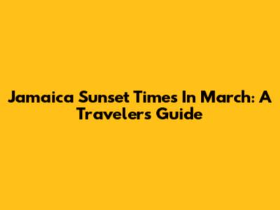 Jamaica Sunset Times In March: A Traveler's Guide