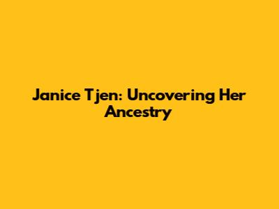 Janice Tjen: Uncovering Her Ancestry