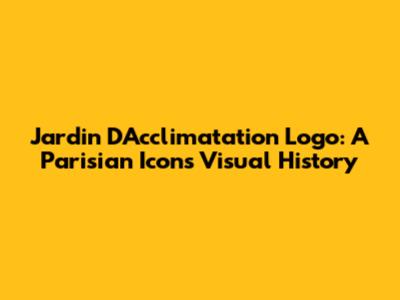 Jardin D'Acclimatation Logo: A Parisian Icon's Visual History