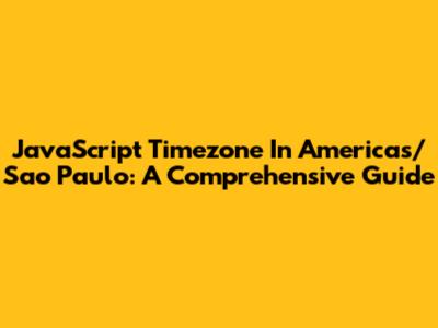 JavaScript Timezone In Americas/Sao_Paulo: A Comprehensive Guide