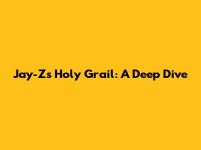 Jay-Z's Holy Grail: A Deep Dive