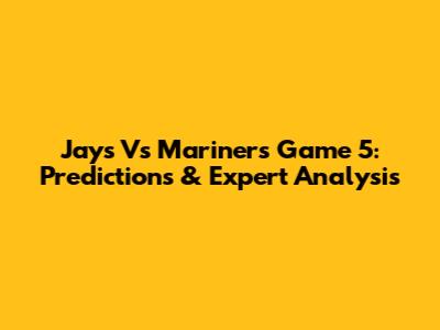 Jays Vs Mariners Game 5: Predictions & Expert Analysis
