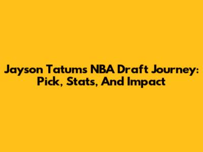 Jayson Tatum's NBA Draft Journey: Pick, Stats, And Impact