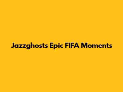 Jazzghost's Epic FIFA Moments