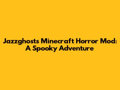 Jazzghost's Minecraft Horror Mod: A Spooky Adventure