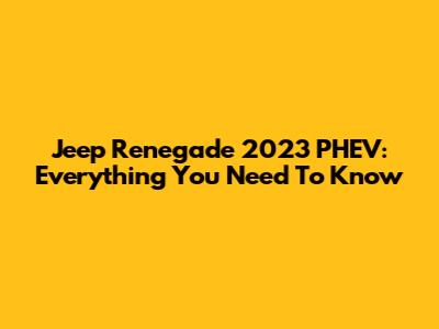 Jeep Renegade 2023 PHEV: Everything You Need To Know