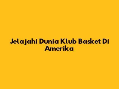 Jelajahi Dunia Klub Basket Di Amerika