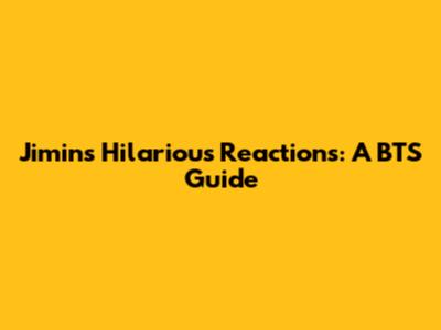 Jimin's Hilarious Reactions: A BTS Guide