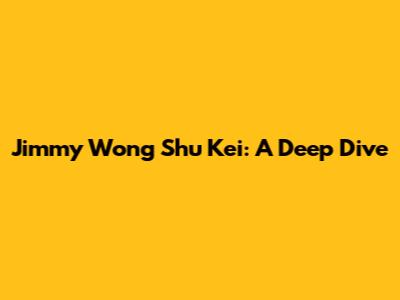 Jimmy Wong Shu Kei: A Deep Dive