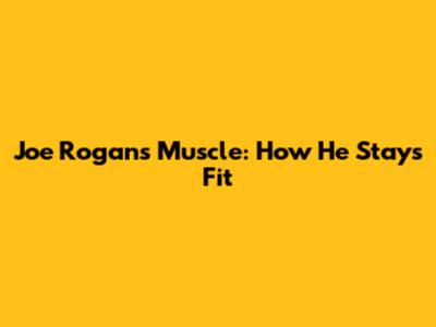 Joe Rogan's Muscle: How He Stays Fit
