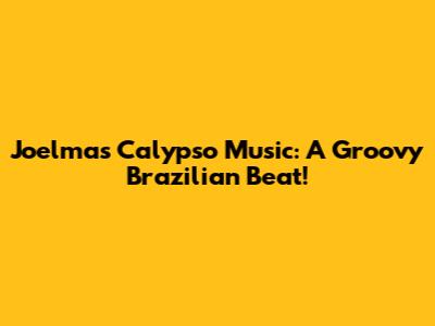 Joelma's Calypso Music: A Groovy Brazilian Beat!
