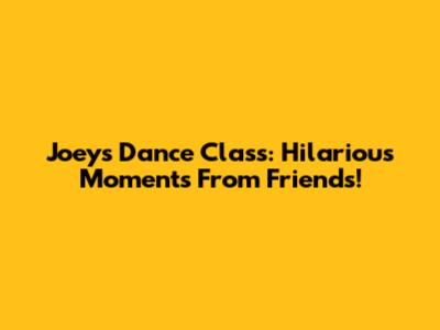 Joey's Dance Class: Hilarious Moments From Friends!