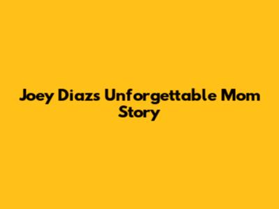 Joey Diaz's Unforgettable Mom Story